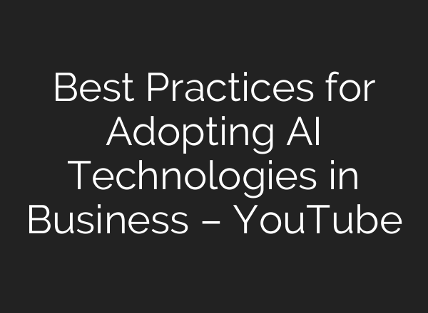 Best Practices for Adopting AI Technologies in Business – YouTube
