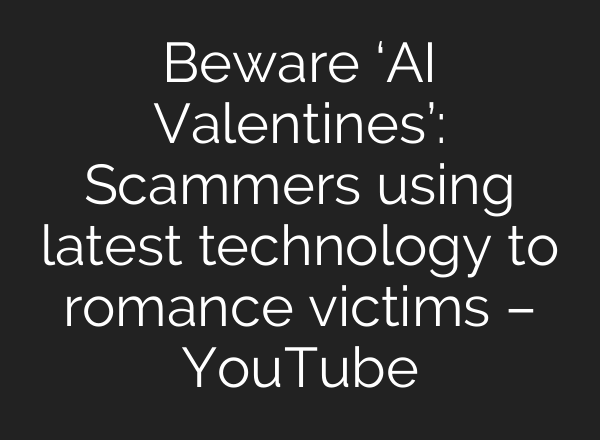 Beware ‘AI Valentines’: Scammers using latest technology to romance victims – YouTube