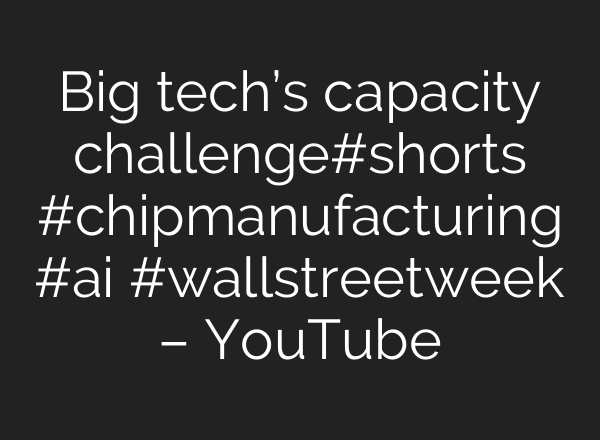 Big tech’s capacity challenge#shorts #chipmanufacturing #ai #wallstreetweek – YouTube