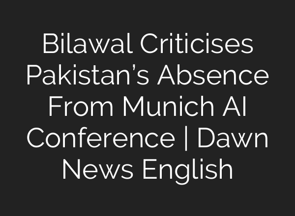 Bilawal Criticises Pakistan’s Absence From Munich AI Conference | Dawn News English