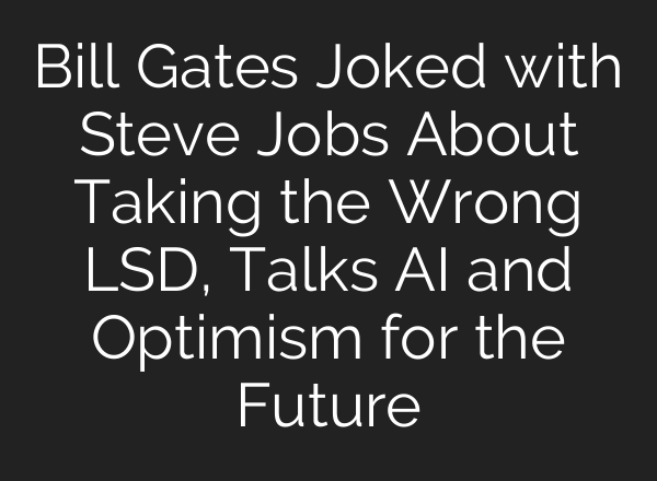 Bill Gates Joked with Steve Jobs About Taking the Wrong LSD, Talks <b>AI</b> and Optimism for the Future
