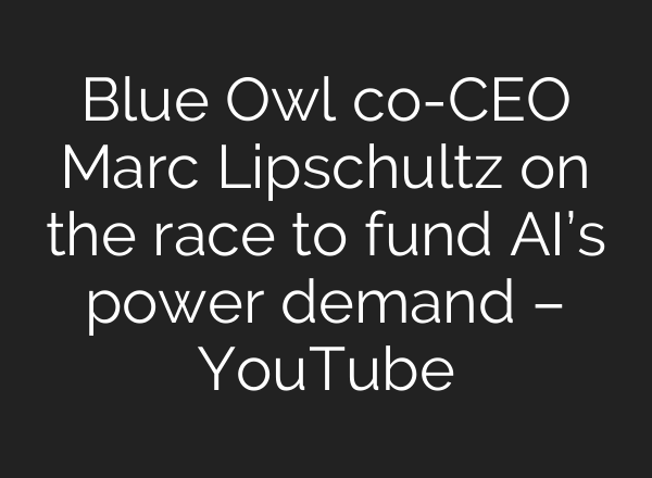 Blue Owl co-CEO Marc Lipschultz on the race to fund AI’s power demand – YouTube