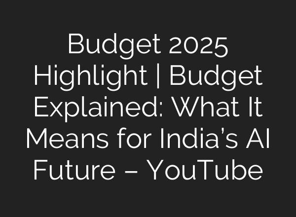 Budget 2025 Highlight | Budget Explained: What It Means for India’s <b>AI</b> Future – YouTube