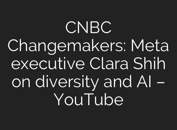 CNBC Changemakers: Meta executive Clara Shih on diversity and AI – YouTube