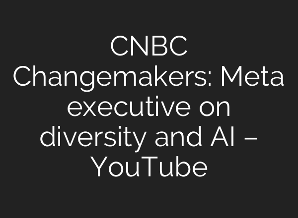 CNBC Changemakers: Meta executive on diversity and AI – YouTube