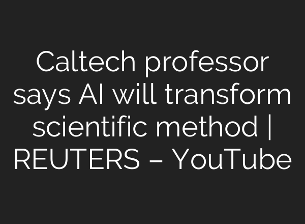 Caltech professor says <b>AI</b> will transform scientific method | REUTERS – YouTube