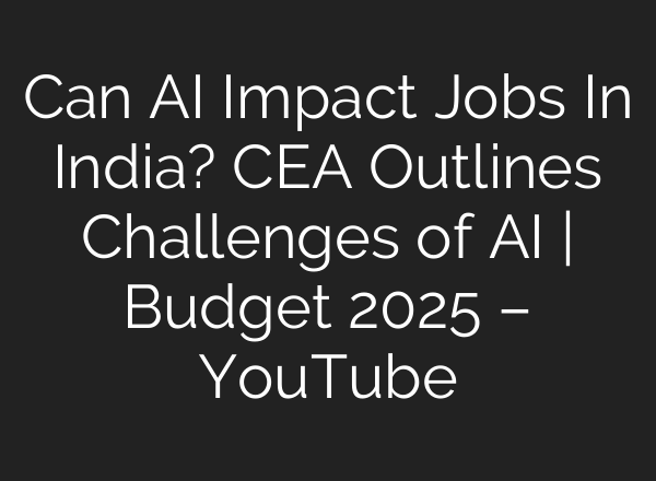 Can <b>AI</b> Impact Jobs In India? CEA Outlines Challenges of <b>AI</b> | Budget 2025 – YouTube