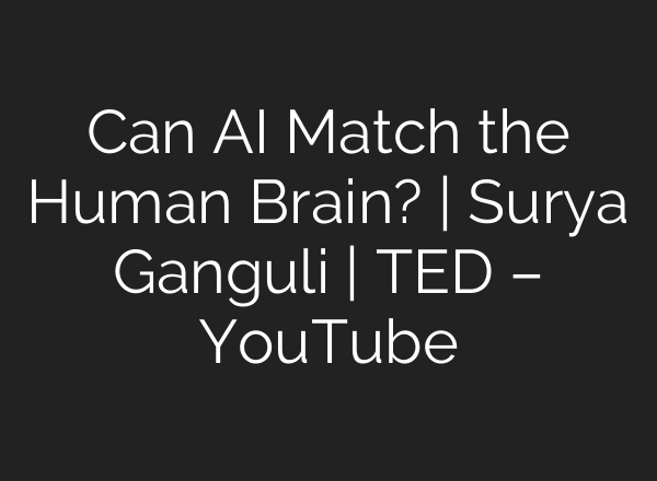 Can AI Match the Human Brain? | Surya Ganguli | TED – YouTube