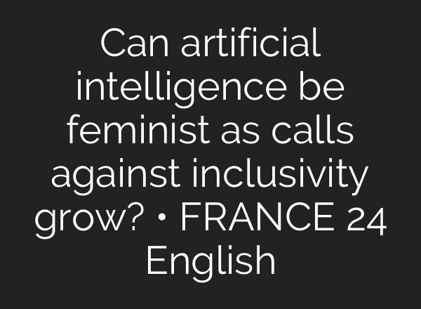 Can artificial intelligence be feminist as calls against inclusivity grow? • FRANCE 24 English