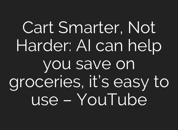 Cart Smarter, Not Harder: AI can help you save on groceries, it’s easy to use – YouTube