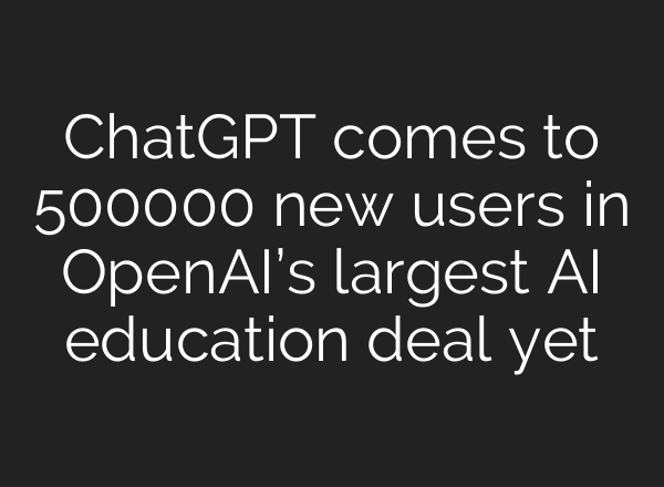 ChatGPT comes to 500000 new users in OpenAI’s largest AI education deal yet