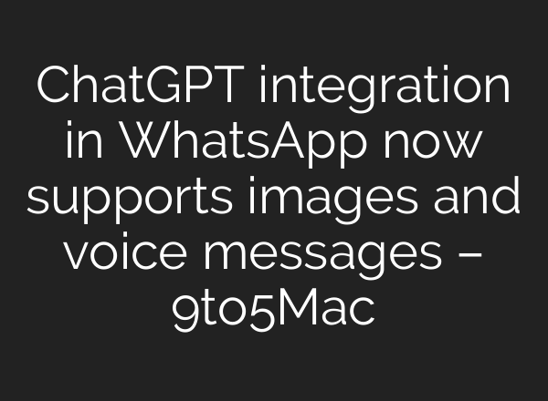 <b>ChatGPT</b> integration in WhatsApp now supports images and voice messages – 9to5Mac
