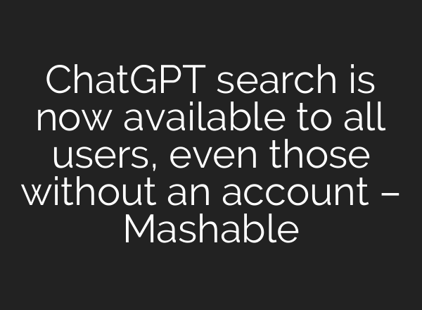 <b>ChatGPT</b> search is now available to all users, even those without an account – Mashable