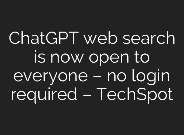 ChatGPT web search is now open to everyone – no login required – TechSpot