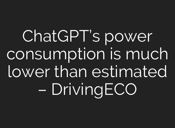 ChatGPT’s power consumption is much lower than estimated – DrivingECO