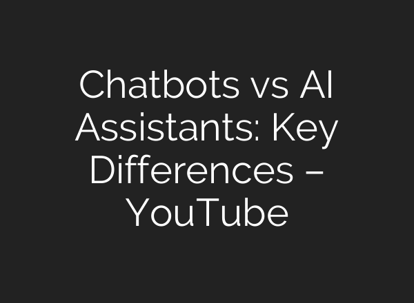 Chatbots vs AI Assistants: Key Differences – YouTube
