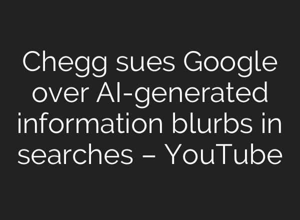 Chegg sues Google over AI-generated information blurbs in searches – YouTube