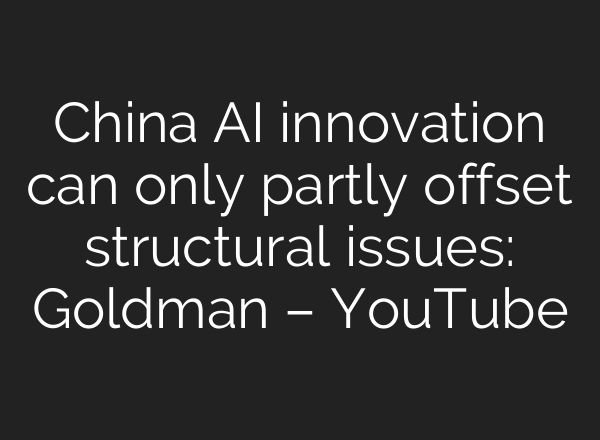 China <b>AI</b> innovation can only partly offset structural issues: Goldman – YouTube