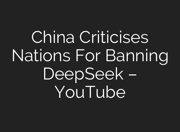 China Criticises Nations For Banning DeepSeek – YouTube