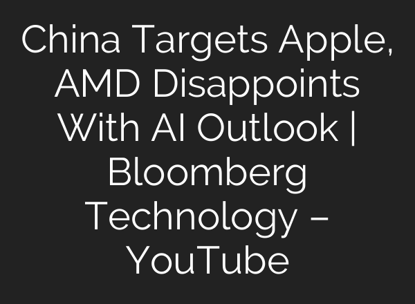 China Targets Apple, AMD Disappoints With <b>AI</b> Outlook | Bloomberg Technology – YouTube