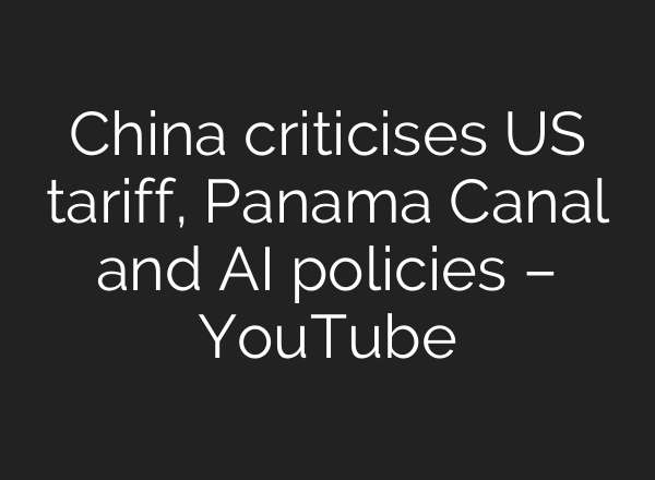 China criticises US tariff, Panama Canal and <b>AI</b> policies – YouTube