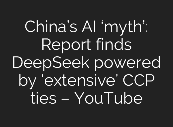 China’s AI ‘myth’: Report finds DeepSeek powered by ‘extensive’ CCP ties – YouTube