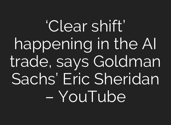 ‘Clear shift’ happening in the AI trade, says Goldman Sachs’ Eric Sheridan – YouTube