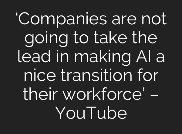 ‘Companies are not going to take the lead in making AI a nice transition for their workforce’ – YouTube