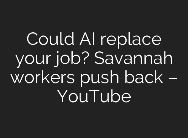 Could AI replace your job? Savannah workers push back – YouTube