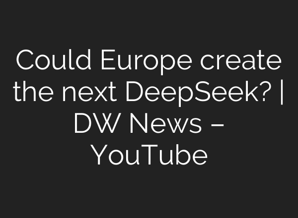 Could Europe create the next DeepSeek? | DW News – YouTube