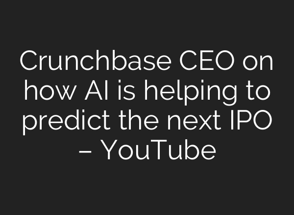 Crunchbase CEO on how AI is helping to predict the next IPO – YouTube