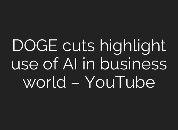 DOGE cuts highlight use of AI in business world – YouTube