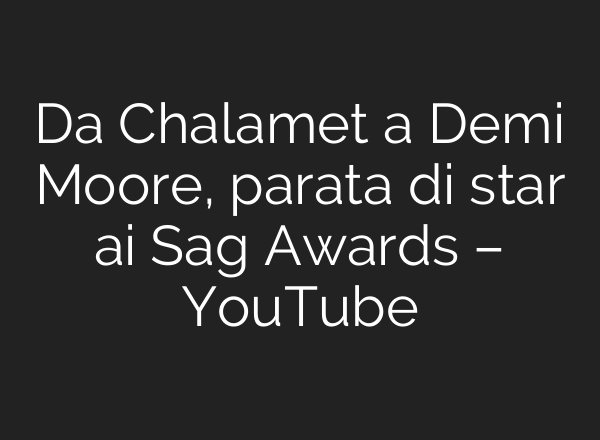 Da Chalamet a Demi Moore, parata di star ai Sag Awards – YouTube