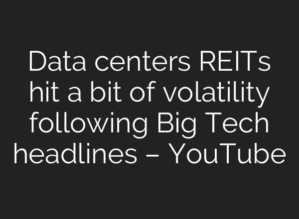 Data centers REITs hit a bit of volatility following Big Tech headlines – YouTube
