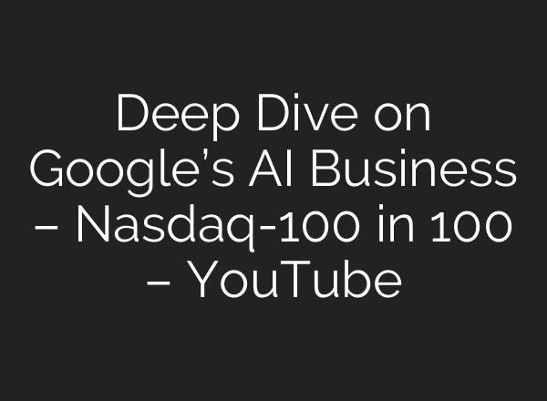 Deep Dive on Google’s <b>AI</b> Business – Nasdaq-100 in 100 – YouTube