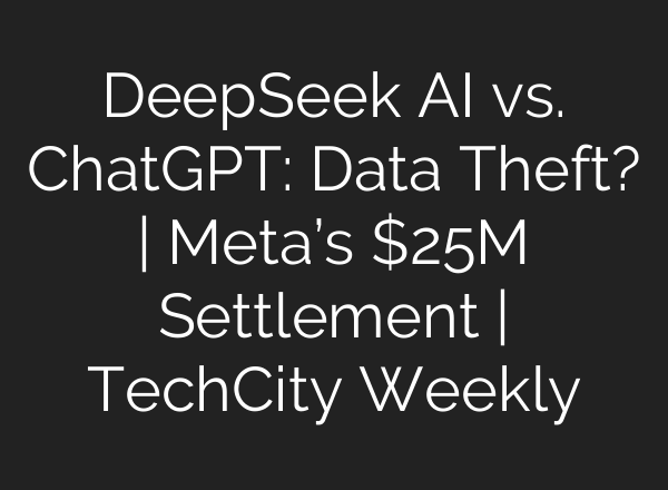 DeepSeek <b>AI</b> vs. ChatGPT: Data Theft? | Meta’s $25M Settlement | TechCity Weekly