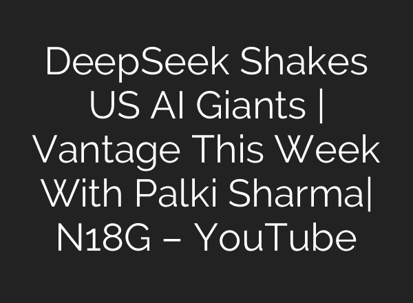 DeepSeek Shakes US <b>AI</b> Giants | Vantage This Week With Palki Sharma| N18G – YouTube