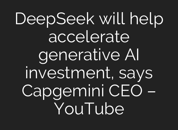 DeepSeek will help accelerate generative AI investment, says Capgemini CEO – YouTube