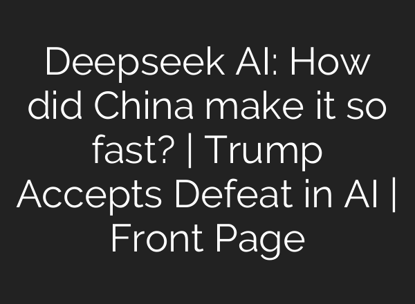 Deepseek <b>AI</b>: How did China make it so fast? | Trump Accepts Defeat in <b>AI</b> | Front Page