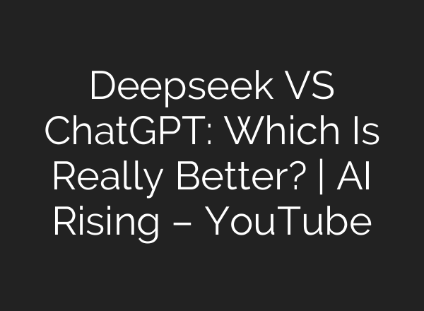 Deepseek VS ChatGPT: Which Is Really Better? | AI Rising – YouTube