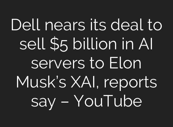 Dell nears its deal to sell $5 billion in AI servers to Elon Musk’s XAI, reports say – YouTube