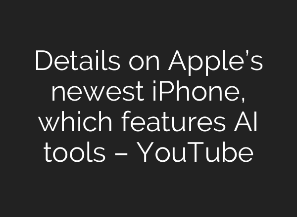 Details on Apple’s newest iPhone, which features AI tools – YouTube
