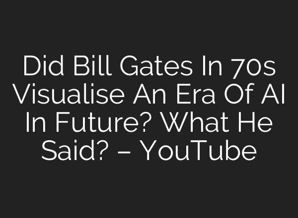 Did Bill Gates In 70s Visualise An Era Of <b>AI</b> In Future? What He Said? – YouTube