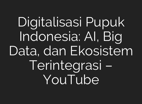 Digitalisasi Pupuk Indonesia: AI, Big Data, dan Ekosistem Terintegrasi – YouTube