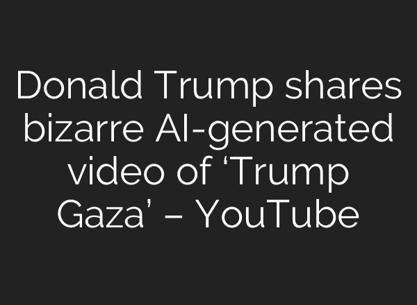 Donald Trump shares bizarre AI-generated video of ‘Trump Gaza’ – YouTube