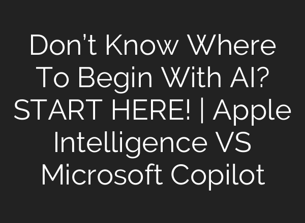 Don’t Know Where To Begin With AI? START HERE! | Apple Intelligence VS Microsoft Copilot