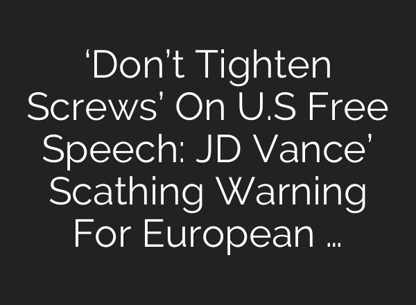 ‘Don’t Tighten Screws’ On U.S Free Speech: JD Vance’ Scathing Warning For European …