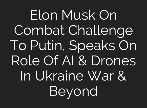 Elon Musk On Combat Challenge To Putin, Speaks On Role Of AI & Drones In Ukraine War & Beyond