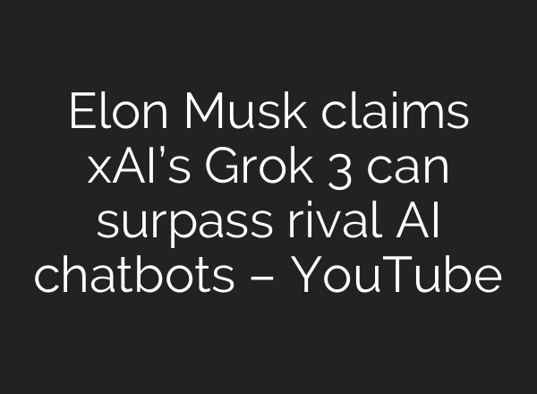Elon Musk claims xAI’s Grok 3 can surpass rival AI chatbots – YouTube