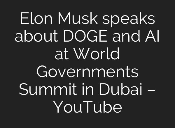Elon Musk speaks about DOGE and AI at World Governments Summit in Dubai – YouTube